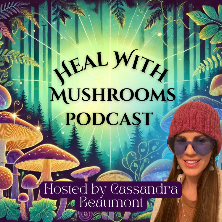 Heal With Mushrooms Podcast, hosted by Cassandra Beaumont